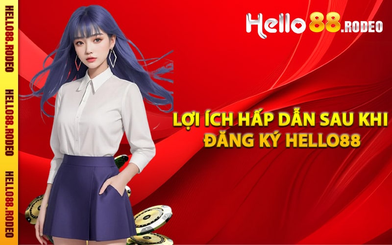 Lợi ích hấp dẫn sau khi đăng ký Hello88